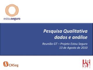 Pesquisa Qualitativa dados e análise Reunião GT – Projeto Estou Seguro 13 de Agosto de 2010