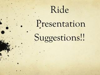 Ride Presentation Suggestions!!