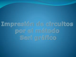 Impresión de circuitos por el método Seri gráfico