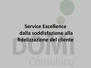 Service Excellence dalla soddisfazione alla fidelizzazione del cliente