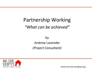 Partnership Working “What can be achieved” by Andrew Lavender (Project Consultant)