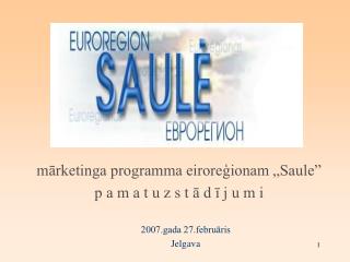 mārketinga programma eiroreģionam „Saule” p a m a t u z s t ā d ī j u m i