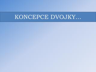 KONCEPCE DVOJKY…