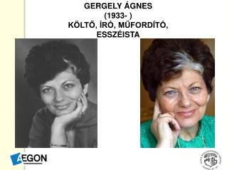 GERGELY ÁGNES (1933- ) KÖLTŐ, ÍRÓ, MŰFORDÍTÓ, ESSZÉISTA