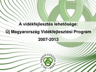 A vidékfejlesztés lehetősége: Új Magyarország Vidékfejlesztési Program 2007-2013