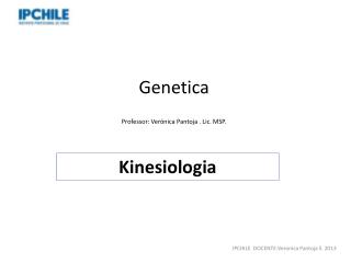 Genetica Professor: Verónica Pantoja . Lic. MSP.