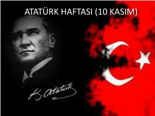 ATATÜRK HAFTASI (10 KASIM)