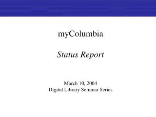 myColumbia Status Report March 10, 2004 Digital Library Seminar Series