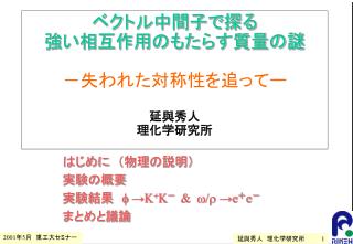 ベクトル中間子で探る 強い相互作用のもたらす質量の謎 －失われた対称性を追ってー 延與秀人 理化学研究所