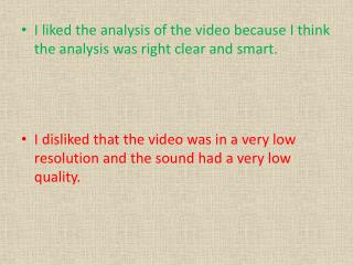 I liked the analysis of the video because I think the analysis was right clear and smart.