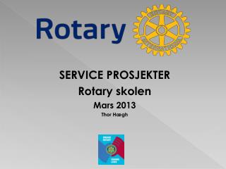 SERVICE PROSJEKTER Rotary skolen Mars 2013 Thor Hægh