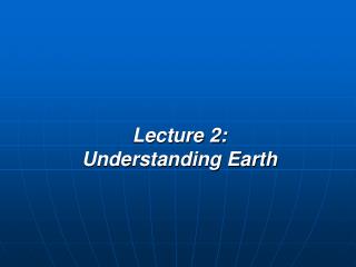 Lecture 2: Understanding Earth