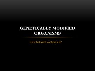 Genetically Modified Organisms