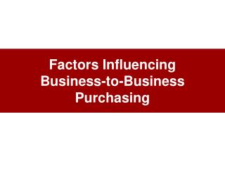 Factors Influencing Business-to-Business Purchasing