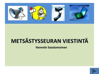 METSÄSTYSSEURAN VIESTINTÄ 				Hannele Saastamoinen