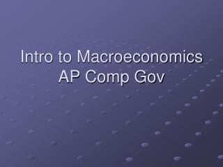Intro to Macroeconomics AP Comp Gov