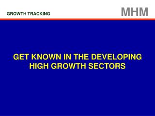 GET KNOWN IN THE DEVELOPING HIGH GROWTH SECTORS