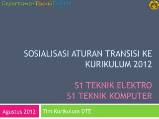 Sosialisasi Aturan Transisi ke KURIKULUM 2012 S1 Teknik Elektro S1 Teknik Komputer