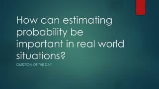 How can estimating probability be important in real world situations?