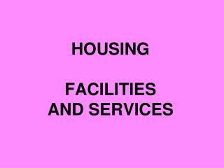 HOUSING FACILITIES AND SERVICES