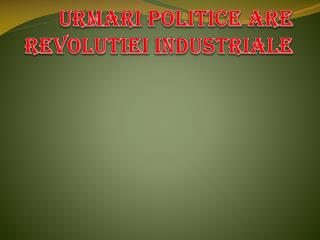 URMARI POLITICE ARE REVOLUTIEI INDUSTRIALE