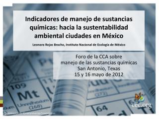 Foro de la CCA sobre manejo de las sustancias químicas San Antonio, Texas 15 y 16 mayo de 2012