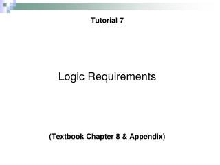 Tutorial 7 Logic Requirements (Textbook Chapter 8 &amp; Appendix)