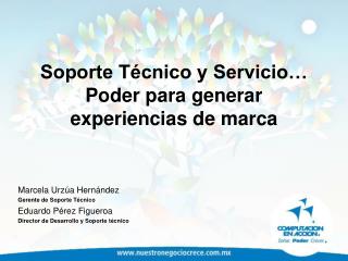 Soporte Técnico y Servicio… Poder para generar experiencias de marca