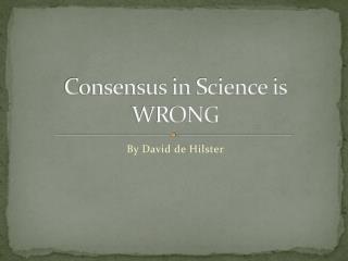 Consensus in Science is WRONG