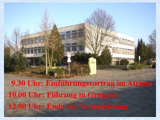 9.30 Uhr: Einführungsvortrag im Atrium 10.00 Uhr: Führung in Gruppen