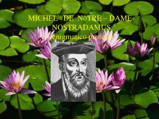MICHEL DE NôTRE – DAME-NOSTRADAMUS (enigmatico profeta)