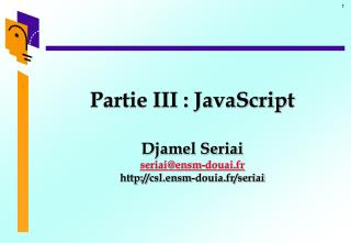 Partie III : JavaScript Djamel Seriai seriai@ensm-douai.fr csl.ensm-douia.fr/seriai