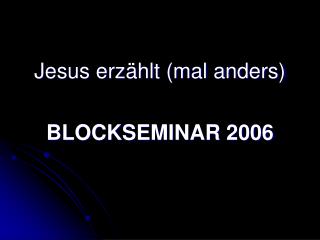 Jesus erzählt (mal anders) BLOCKSEMINAR 2006