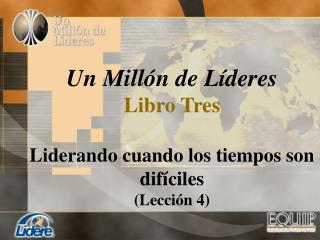 Un Millón de Líderes Libro Tres Liderando cuando los tiempos son difíciles (Lección 4)