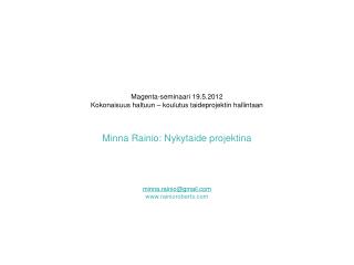 Magenta-seminaari 19.5.2012 Kokonaisuus haltuun – koulutus taideprojektin hallintaan