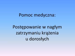 Pomoc medyczna: Postępowanie w nagłym zatrzymaniu krążenia u dorosłych