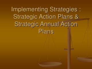 Implementing Strategies : Strategic Action Plans &amp; Strategic Annual Action Plans