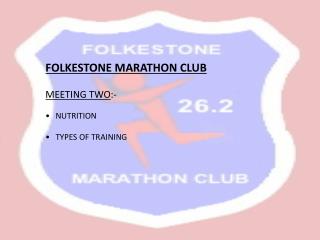 FOLKESTONE MARATHON CLUB MEETING TWO :- NUTRITION TYPES OF TRAINING