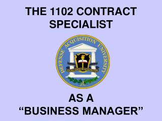 THE 1102 CONTRACT SPECIALIST AS A “BUSINESS MANAGER”