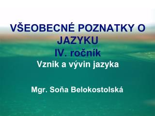 VŠEOBECNÉ POZNATKY O JAZYKU IV. ročník Vznik a vývin jazyka