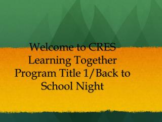 Welcome to CRES Learning Together Program Title 1/Back to School Night