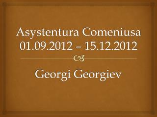 Asystentura Comeniusa 01.09.2012 – 15.12.2012 Georgi Georgiev