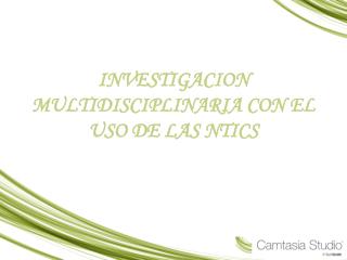 INVESTIGACION MULTIDISCIPLINARIA CON EL USO DE LAS NTICS