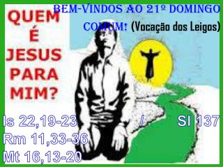 BEM-VINDOS AO 21º DOMINGO COMUM! (Vocação dos Leigos)