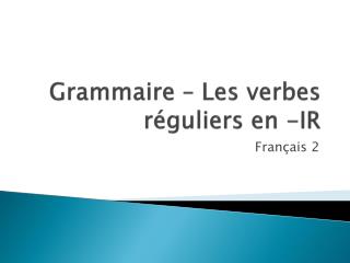 Grammaire – Les verbes réguliers en -IR