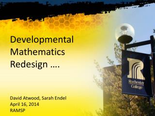Developmental Mathematics Redesign …. David Atwood, Sarah Endel April 16, 2014 RAMSP
