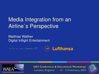 Media Integration from an Airline`s Perspective Matthias Walther Digital Inflight Entertainment