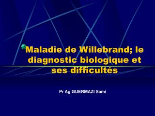 Maladie de Willebrand; le diagnostic biologique et ses difficultés