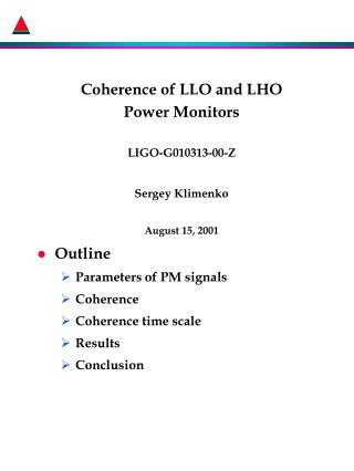 Coherence of LLO and LHO Power Monitors LIGO-G010313-00-Z Sergey Klimenko August 15, 2001 Outline