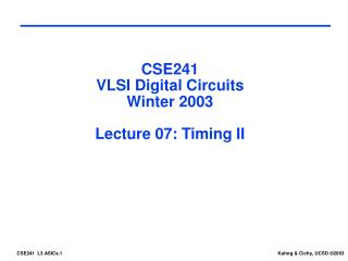 CSE241 VLSI Digital Circuits Winter 2003 Lecture 07: Timing II